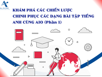 KHÁM PHÁ CHIẾN LƯỢC CHINH PHỤC CÁC DẠNG BÀI TẬP TIẾNG ANH CÙNG AIO (PHẦN 1)